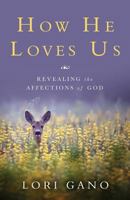 How He Loves Us: Revealing the Affections of God 1683142764 Book Cover