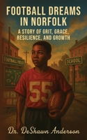 Football Dreams In Norfolk: A Story of Grit, Grace, Resilience, and Growth B0FKLHKZCQ Book Cover