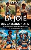 La Joie des Garçons Noirs en Afrique : Contes et récits africains: 17 Histoires Qui Célèbrent l’Enfance Noire, la Culture et les Rêves (French Edition) B0FDFWG8PT Book Cover