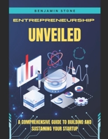 Entrepreneurship Unveiled: A Comprehensive Guide to Building and Sustaining Your Startup B0CCCVRTBT Book Cover