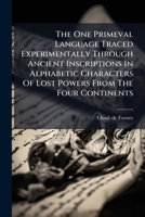 The One Primeval Language Traced Experimentally Through Ancient Inscriptions In Alphabetic Characters Of Lost Powers From The Four Continents: With A Harmonizes Table Of Alphabets 1178979504 Book Cover
