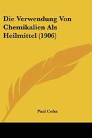 Die Verwendung Von Chemikalien Als Heilmittel (1906) 1167478592 Book Cover