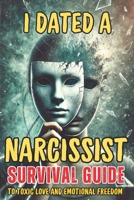 I Dated a Narcissist: Survival Guide to Toxic Love and Emotional Freedom: Escape Gaslighting, Emotional Abuse, and the Narcissist’s Trap for Good B0DY668H9B Book Cover