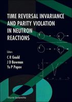 Time Reversal Invariance and Parity Violation in Neutron Reactions: Proceedings of the International Conference 9810215754 Book Cover