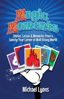 Magic Moments - Stories, Lessons & Memories from a Twenty-Year Career at Walt Disney World B0DRPJNPBQ Book Cover