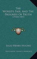 The World's Fair, and the Progress of Truth, a Poem 1165651602 Book Cover