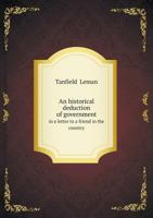 An Historical Deduction of Government in a Letter to a Friend in the Country 5518729154 Book Cover