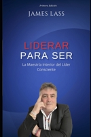 Liderar para Ser: La Maestría Interior del Líder Consciente (Spanish Edition) B0FFYSVBK3 Book Cover