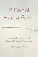 If Babel Had a Form: Translating Equivalence in the Twentieth-Century Transpacific 1531500188 Book Cover