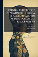 Berigten Betreffende De Asiatische Cholera Te Amsterdam En In Andere Deelen Des Rijks, Parts 1-3 (Dutch Edition) 1024395812 Book Cover