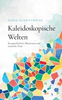 Kaleidoskopische Welten: Kurzgeschichten, Miniaturen und szenische Texte 3758302080 Book Cover