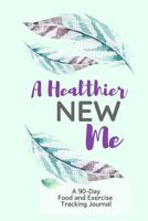 A Healthier New Me: 90 Day Daily Food Journal and Exercise Tracking Notebook with a Weekly Meal Planner Feather Design 172010171X Book Cover