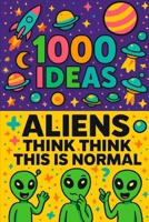 1000 Ideas: Aliens Think This Is Normal: If aliens wrote a guide to Earth, it would look like this. (1000 Ideas Books) B0FGXGHTBK Book Cover