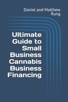 Ultimate Guide to Small Business Cannabis Business Financing (Bigger Bottom Line Ultimate Small Business Guide Books) B0DS2F9C12 Book Cover