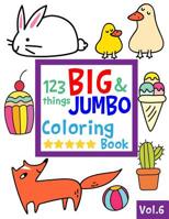 123 things BIG & JUMBO Coloring Book VOL.6: 123 Pages to color!!, Easy, LARGE, GIANT Simple Picture Coloring Books for Toddlers, Kids Ages 2-4, Early Learning, Preschool and Kindergarten 1078253749 Book Cover