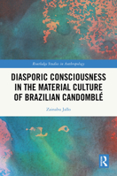 Diasporic Consciousness in the Material Culture of Brazilian Candomblé (Routledge Studies in Anthropology) 103248330X Book Cover