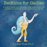 Bedtime for Galileo: A book of crazy inventions and silly questions to help parents and children bond at the best time of day B0DWSX2CRR Book Cover