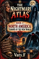 The Nightmare Atlas: Ancient Creatures and Forgotten Horrors from the New World: Book 4 — North America: Terrors of the New World (THE TOUR OF HORROR – MYTHS AND GHOSTS OF THE SEVEN CONTINENTS) B0HFY79R7M Book Cover