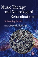 Music Therapy and Neurological Rehabilitation: Performing Health 1843103028 Book Cover