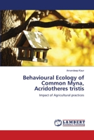 Behavioural Ecology of Common Myna, Acridotheres tristis: Impact of Agricultural practices 3659173045 Book Cover