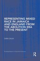 Representing Mixed Race in Jamaica and England from the Abolition Era to the Present 1138868833 Book Cover