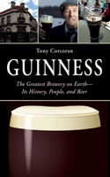 Guinness: The History, the People, and the Brewery of the Greatest Beer on Earth 1626360766 Book Cover
