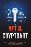 NFT and Cryptoart: The Complete Guide to Successfully Invest in, Create and Sell Non-Fungible Tokens in the Digital Art Market B092PKQ5KJ Book Cover