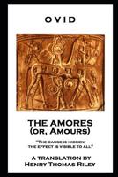 Ovid - The Amores, or Amours: 'The cause is hidden; the effect is visible to all'' 1787806405 Book Cover