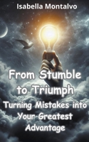 From Stumble to Triumph: Turning Mistakes into Your Greatest Advantage B0CTRVCWSQ Book Cover