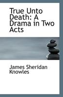 True Unto Death: A Drama In Two Acts 0548286450 Book Cover