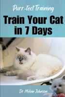 Purr-fect Training: Transform Your Cat in 7 Days: Unlock the Secrets to Feline Obedience and Bond with Your Kitty in Just One Week! Follow our Step-by-Step Guide to a Happier, Well-Behaved Cat B0CNN23GKT Book Cover