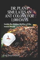 DR. PLANT SIMULATES AN ANT COLONY FOR 1,000 DAYS: Inside the Hidden Battles of the Insect World (Simple Things You Need to Know) B0DY4X8N7Y Book Cover
