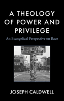 A Theology of Power and Privilege: An Evangelical Perspective on Race 1978716508 Book Cover