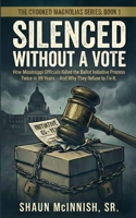 Silenced Without a Vote: How Mississippi Officials Killed the Ballot Initiative Process Twice in 99 Years-And Why They Refuse to Fix It. (Crooke Magnolias) B0GYH4HG92 Book Cover