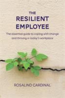 The Resilient Employee: The Essential Guide to Coping with Change and Thriving in Today's Workplace 0994486804 Book Cover