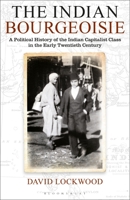 The Indian Bourgeoisie: A Political History of the Indian Capitalist Class in the Early Twentieth Century 1350162213 Book Cover