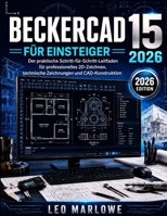 BECKERCAD 15 FÜR EINSTEIGER 2026: Der praktische Schritt-für-Schritt-Leitfaden für professionelles 2D-Zeichnen, technische Zeichnungen und CAD-Konstruktion (German Edition) B0H5WN596D Book Cover