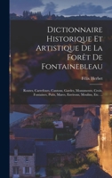 Dictionnaire Historique Et Artistique De La Forêt De Fontainebleau: Routes, Carrefours, Cantons, Gardes, Monuments, Croix, Fontaines, Puits, Mares, Environs, Moulins, Etc. ... 1017615438 Book Cover