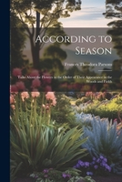 According to Season: Talks About the Flowers in the Order of Their Appearance in the Woods and Fields 1022193007 Book Cover