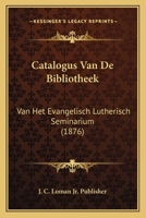 Catalogus Van De Bibliotheek: Van Het Evangelisch Lutherisch Seminarium (1876) 116843260X Book Cover
