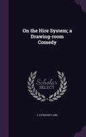 On the Hire System; a Drawing-room Comedy 1359540601 Book Cover