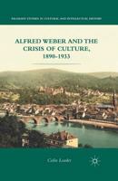 Alfred Weber and the Crisis of Culture, 1890-1933 113703114X Book Cover