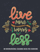 An Inspirational coloring book for everyone: Live More Worry Less | Motivational Quotes For Good Vibes, Positive Affirmations and Stress Relaxation B09DFK1V48 Book Cover