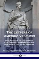 The Letters of Amerigo Vespucci: Documents of his Discoveries, Exploration and Mapping of the New World and South Americas 1789870666 Book Cover