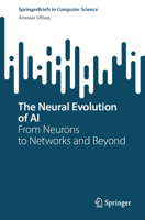 The Neural Evolution of AI: From Neurons to Networks and Beyond (SpringerBriefs in Computer Science) 3032287847 Book Cover