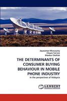 THE DETERMINANTS OF CONSUMER BUYING BEHAVIOUR IN MOBILE PHONE INDUSTRY: In the perspectives of Malaysia 3838388852 Book Cover