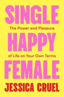 Single Happy Female: The Power and Pleasure of Life on Your Own 1668217228 Book Cover