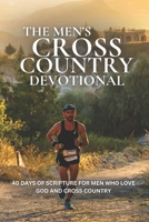 The Men's Cross Country Devotional: 40 Days of Scripture For Men Who Love God and Cross Country B0F2FYJFZW Book Cover