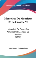 Memoires De Monsieur De La Colonie V1: Marechal De Camp Des Armees De L'Electeur De Baviere (1737) 1104294958 Book Cover