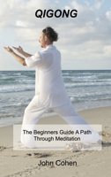 Qigong: The Beginners Guide A Path Through Meditation Training & Breathing Techniques. 1803032847 Book Cover